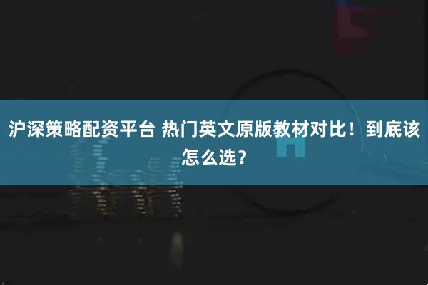沪深策略配资平台 热门英文原版教材对比！到底该怎么选？