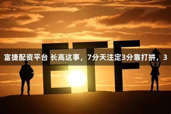 富捷配资平台 长高这事，7分天注定3分靠打拼，3